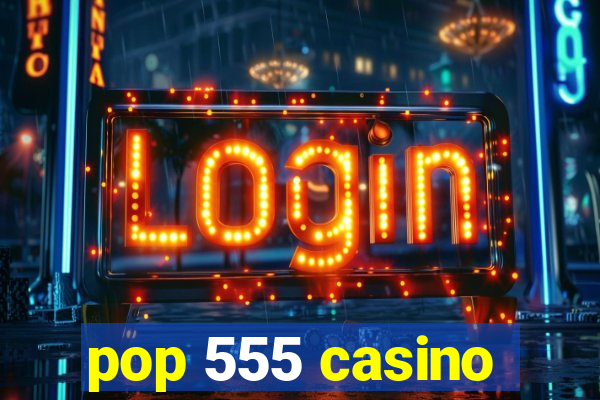 pop 555 casino